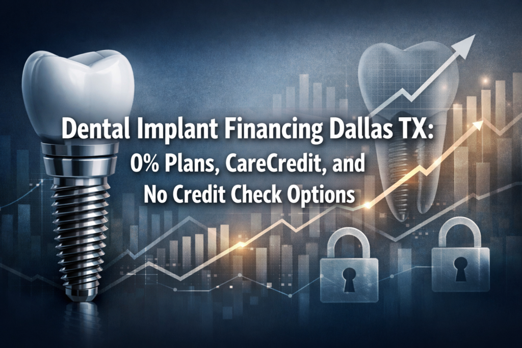 Dental Implant Financing Dallas TX: 0% Plans, CareCredit, and No Credit Check Options