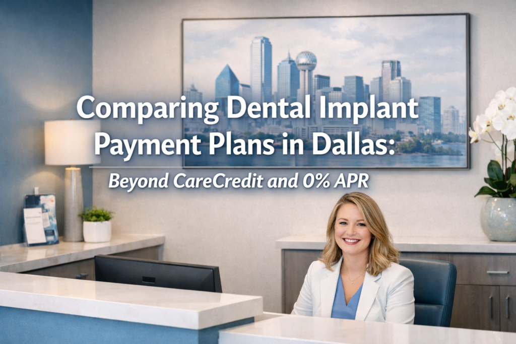Comparing Dental Implant Payment Plans in Dallas: Beyond CareCredit and 0% APR