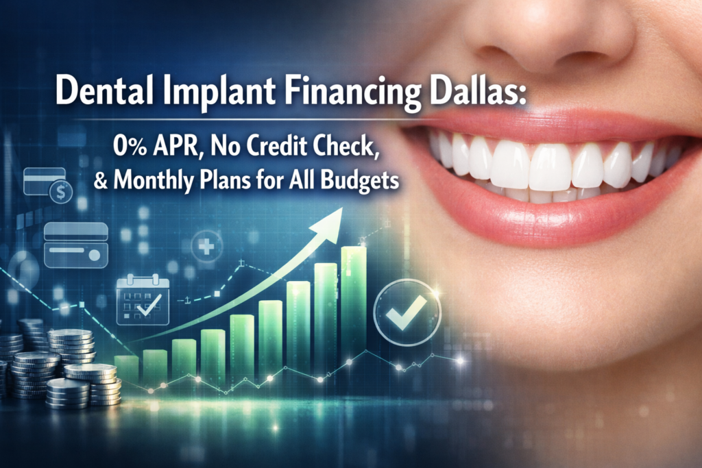 Dental Implant Financing Dallas: 0% APR, No Credit Check, and Monthly Payment Plans for Every Budget