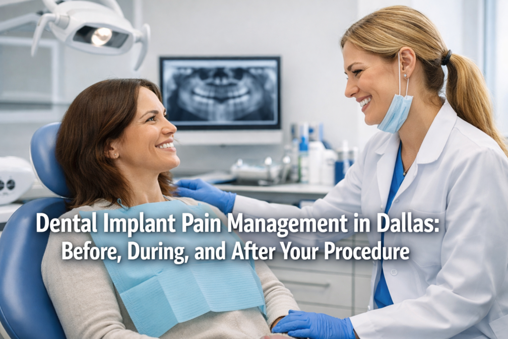 Dental Implant Pain Management in Dallas: Before, During, and After Your Procedure