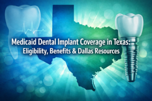 Medicaid Dental Implant Coverage in Texas: Eligibility, Benefits & Dallas Resources