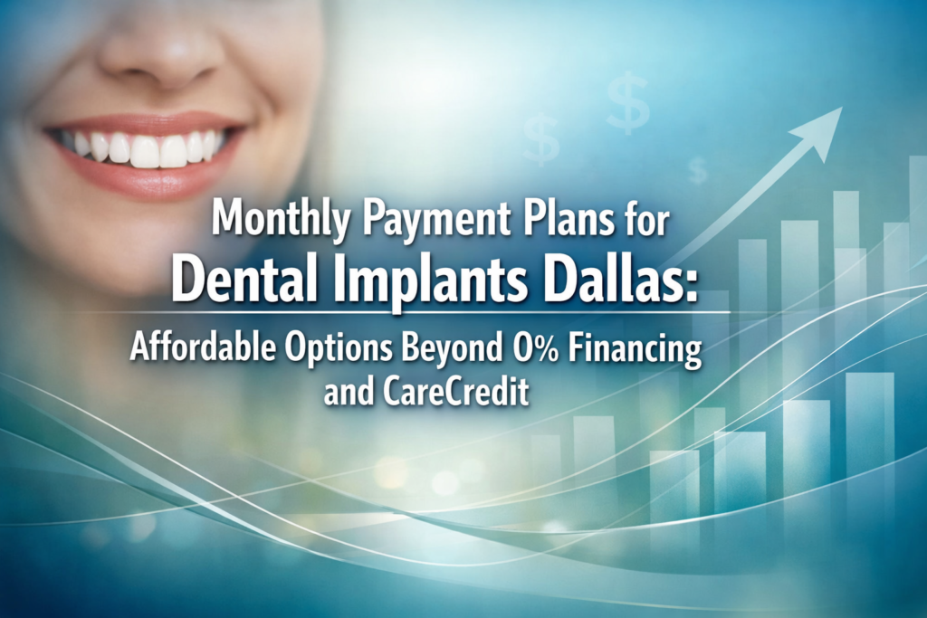 Monthly Payment Plans for Dental Implants Dallas: Affordable Options Beyond 0% Financing and CareCredit