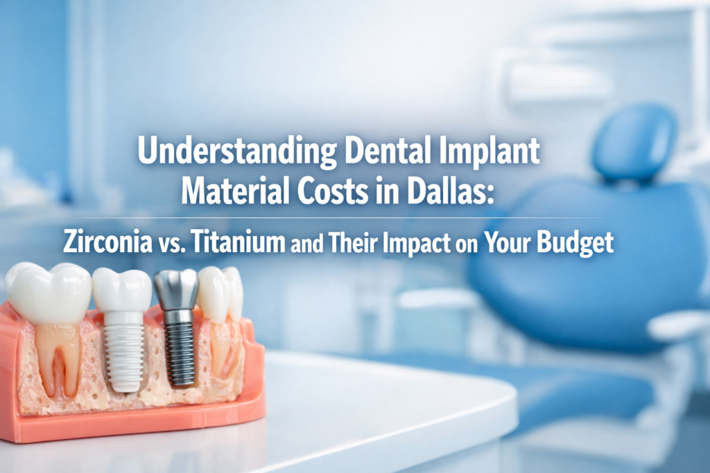 Understanding Dental Implant Material Costs in Dallas: Zirconia vs. Titanium and Their Impact on Your Budget