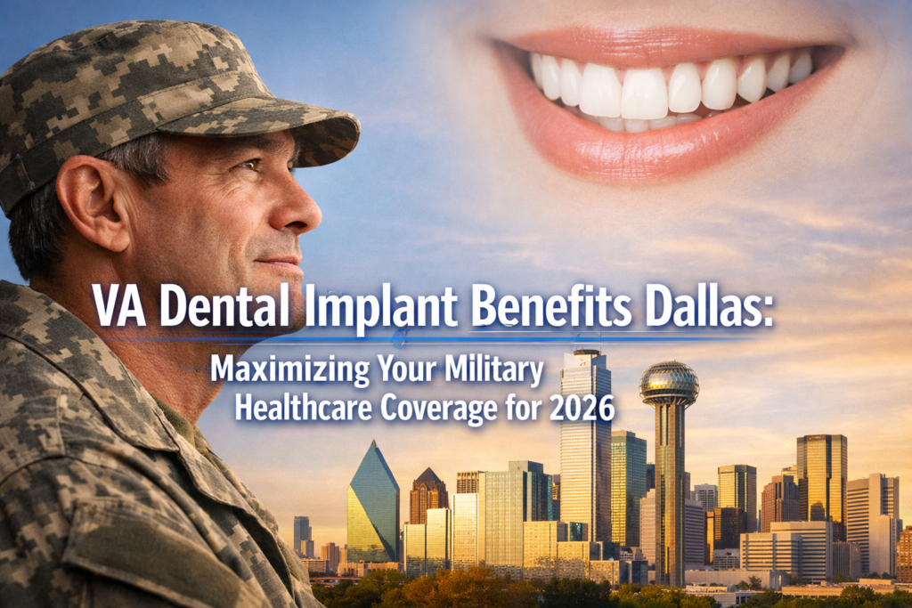 VA Dental Implant Benefits Dallas: Maximizing Your Military Healthcare Coverage for 2026