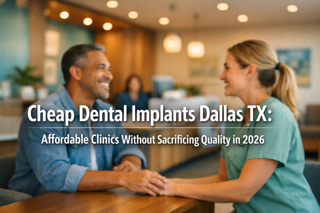 Cheap Dental Implants Dallas TX: Affordable Clinics Without Sacrificing Quality in 2026