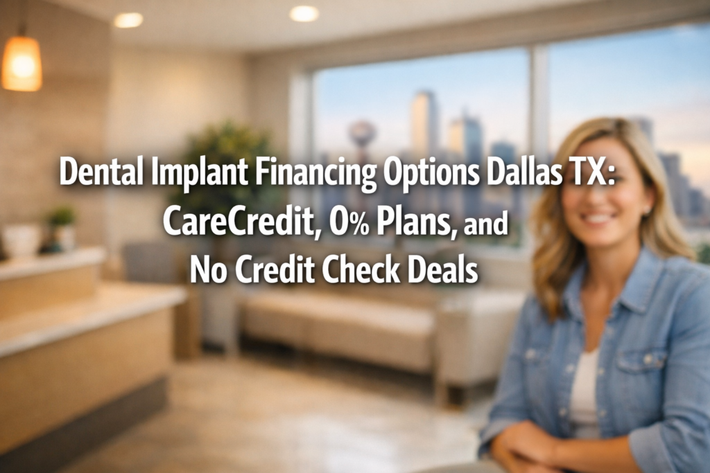 Dental Implant Financing Options Dallas TX: CareCredit, 0% Plans, and No Credit Check Deals