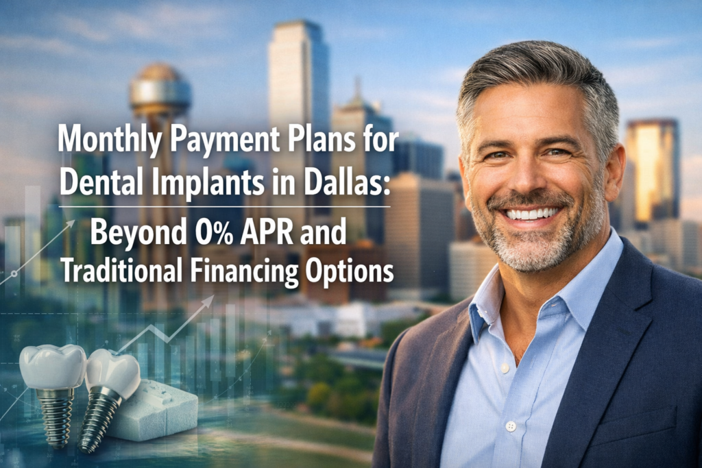 Monthly Payment Plans for Dental Implants in Dallas: Beyond 0% APR and Traditional Financing Options