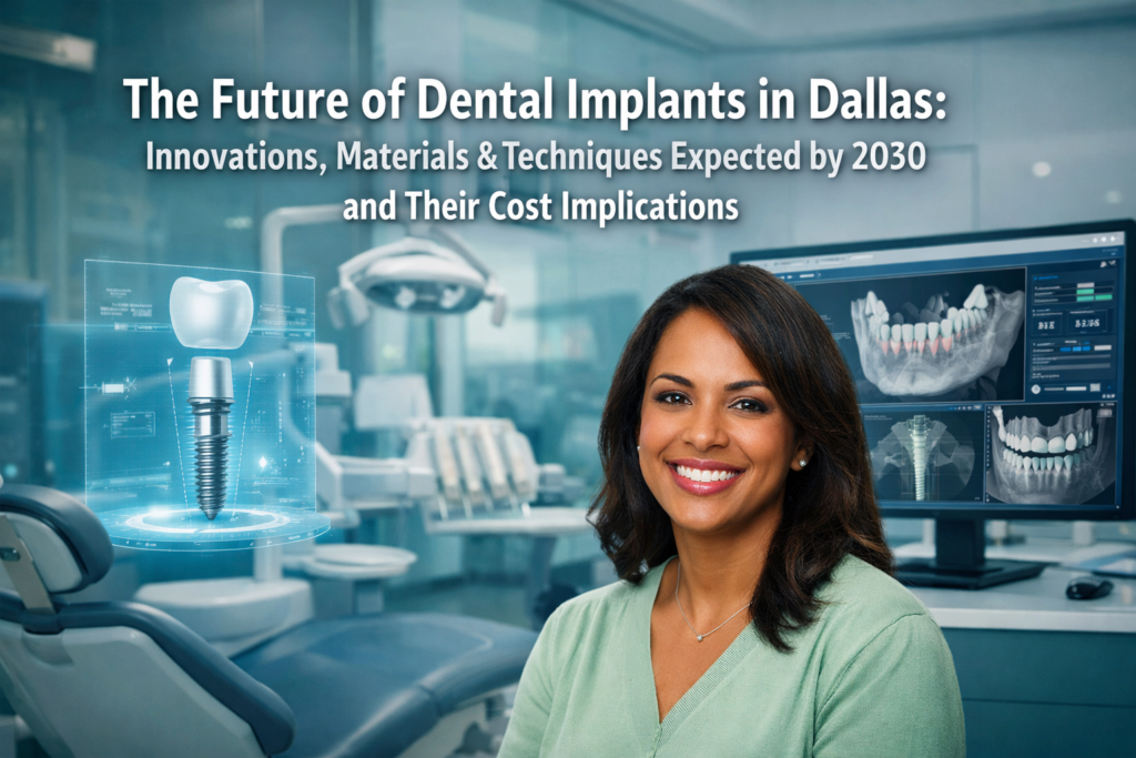 The Future of Dental Implants in Dallas: Innovations, Materials & Techniques Expected by 2030 and Their Cost Implications