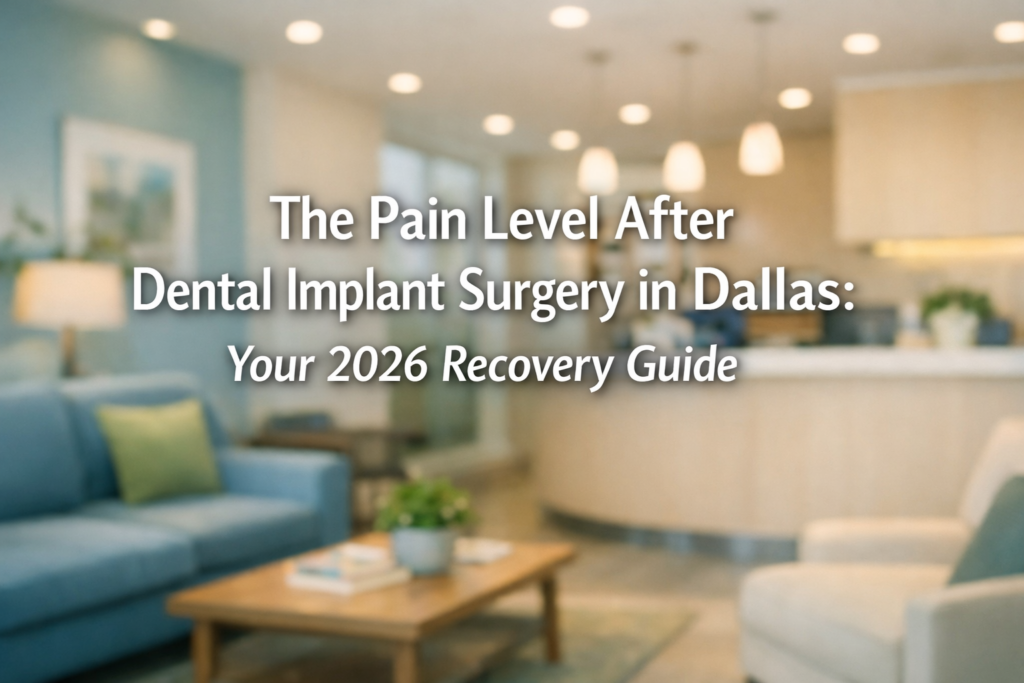 The Pain Level After Dental Implant Surgery in Dallas: A Patient's Realistic Expectation Guide for 2026 Recovery