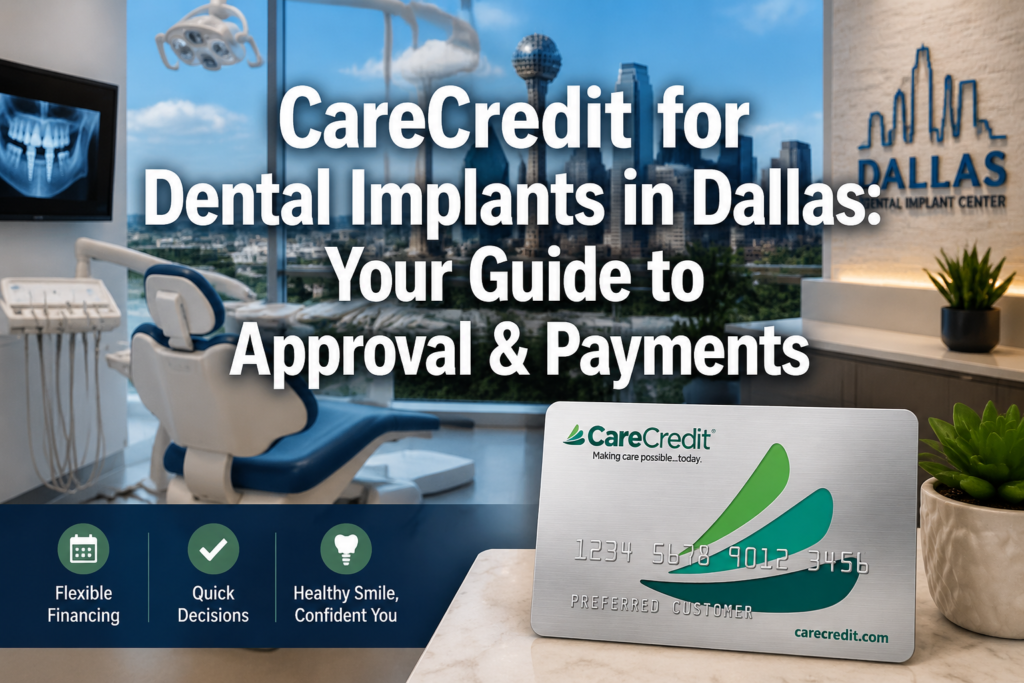 CareCredit for Dental Implants in Dallas: A Comprehensive Guide to Approval, Payments, and Provider Networks
