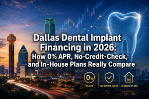 Dallas Dental Implant Financing in 2026: How 0% APR, No-Credit-Check, and In-House Plans Really Compare