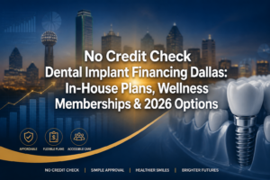 No Credit Check Dental Implant Financing Dallas: In-House Plans, Wellness Memberships & 2026 Options