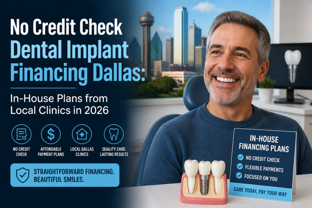 No Credit Check Dental Implant Financing Dallas: In-House Plans from Local Clinics in 2026