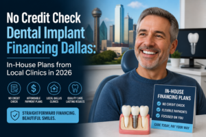 No Credit Check Dental Implant Financing Dallas: In-House Plans from Local Clinics in 2026