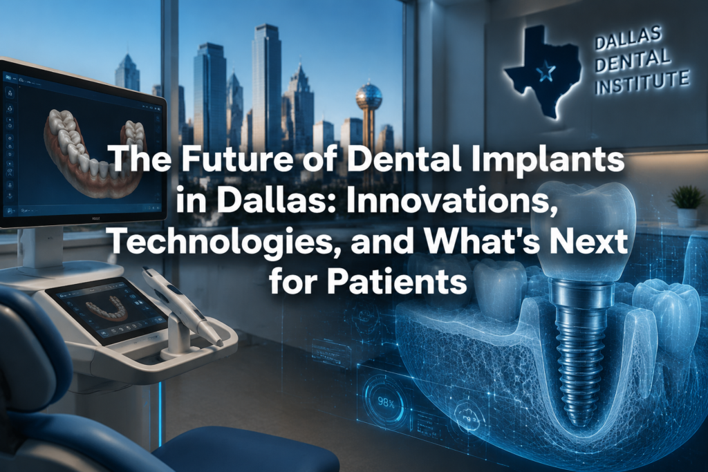 The Future of Dental Implants in Dallas: Innovations, Technologies, and What's Next for Patients