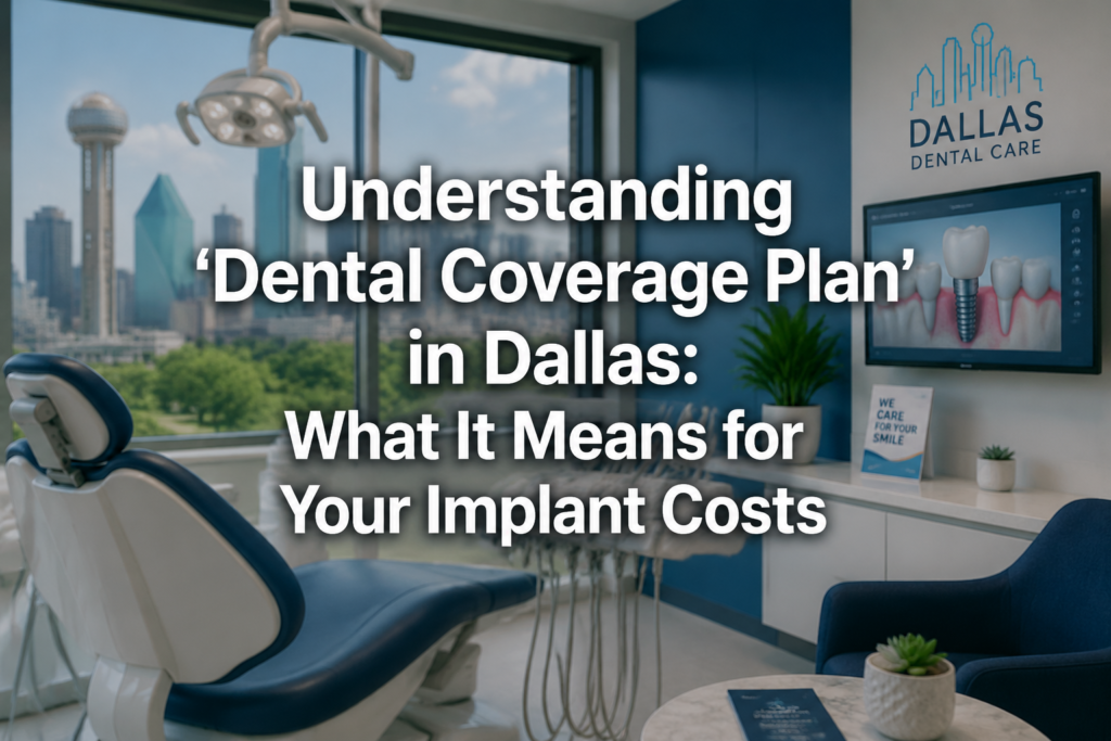 Understanding 'Dental Coverage Plan' in Dallas: What It Means for Your Implant Costs