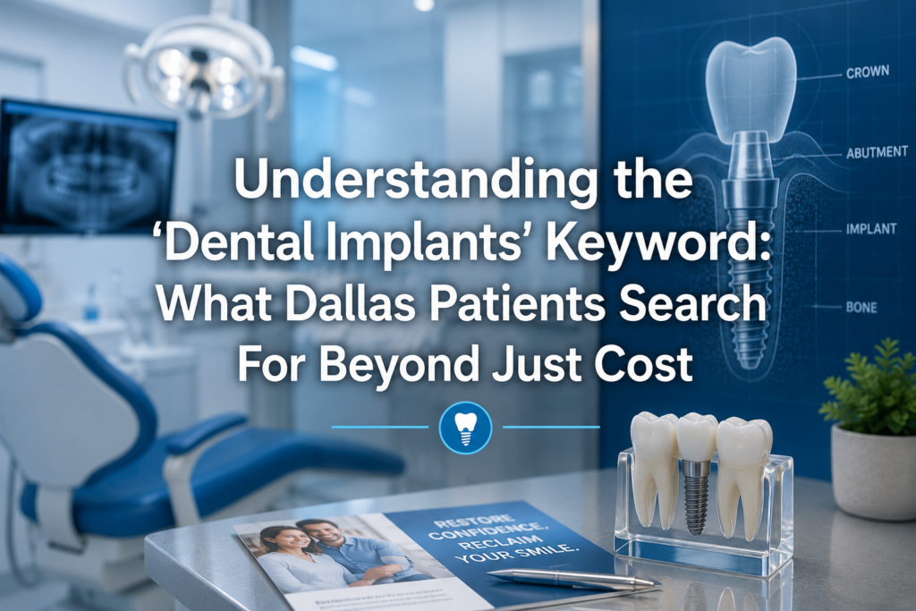 Understanding the 'Dental Implants' Keyword: What Dallas Patients Search For Beyond Just Cost