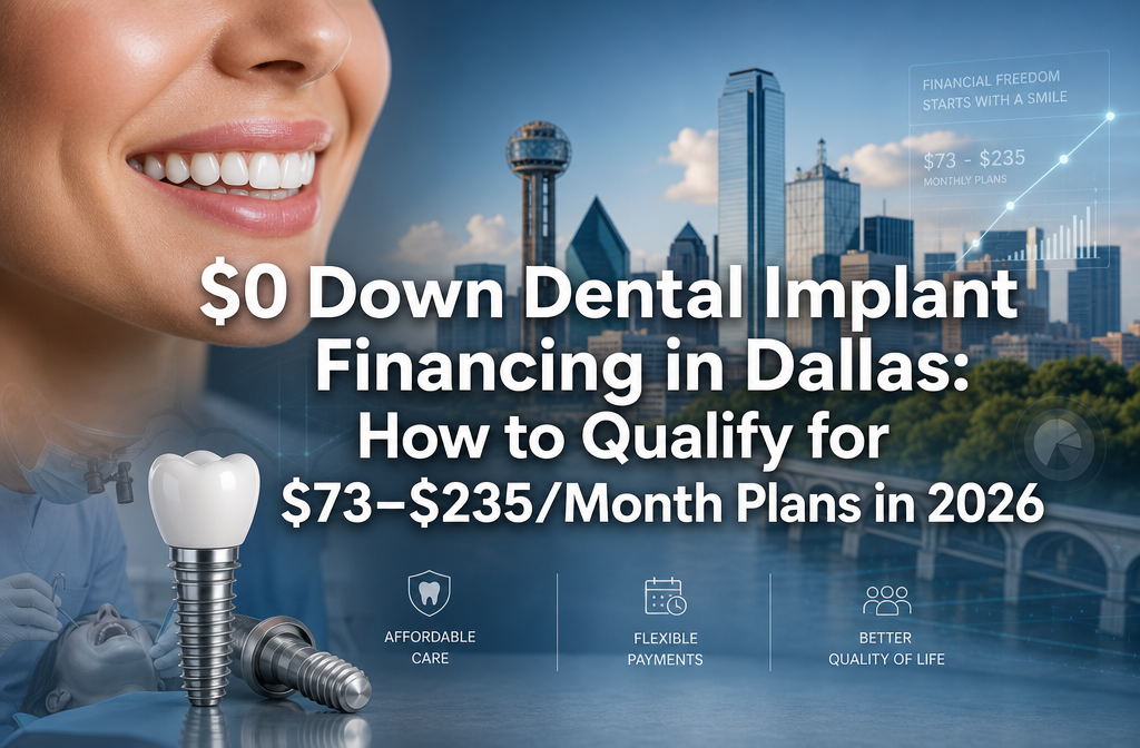 $0 Down Dental Implant Financing in Dallas: How to Qualify for $73–$235/Month Plans in 2026