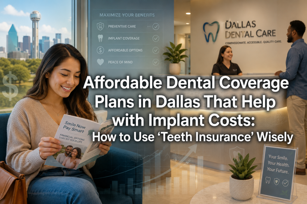 Affordable Dental Coverage Plans in Dallas That Help with Implant Costs: How to Use ‘Teeth Insurance’ Wisely