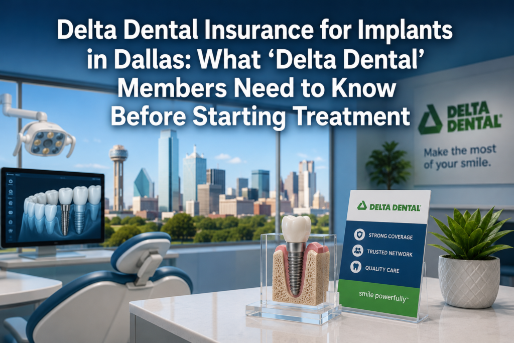 Delta Dental Insurance for Implants in Dallas: What ‘Delta Dental’ Members Need to Know Before Starting Treatment