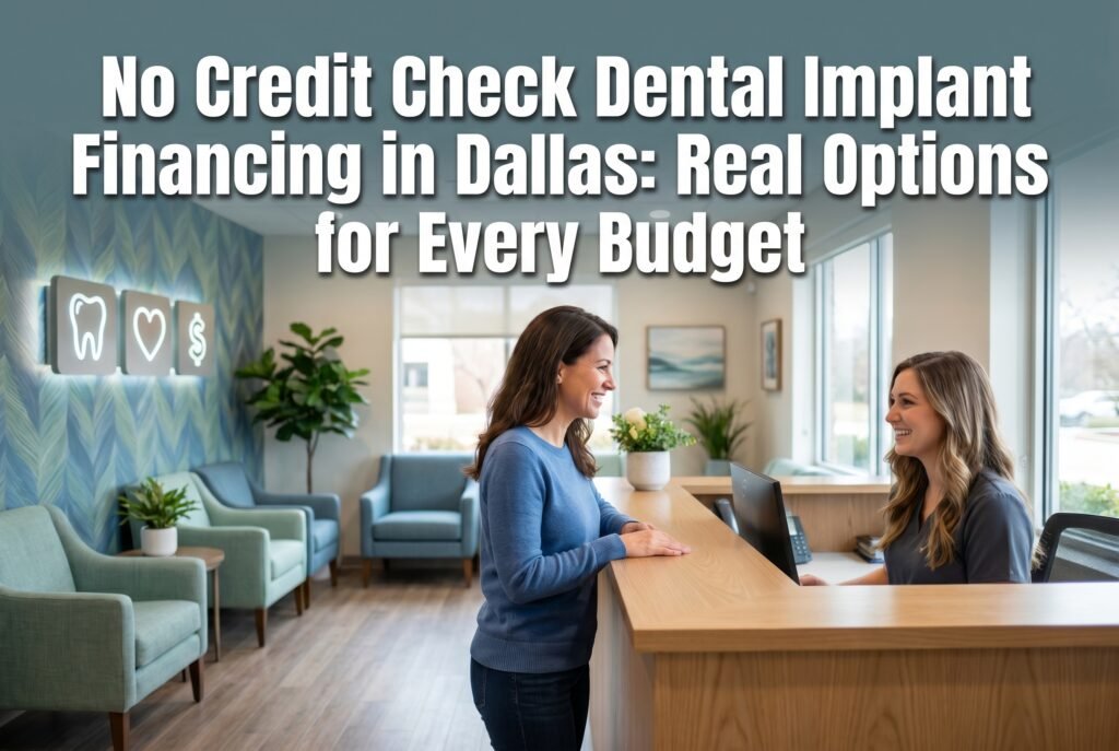 No Credit Check Dental Implant Financing in Dallas: Real Options for Every Budget