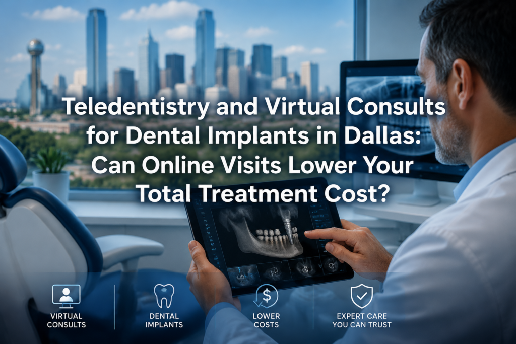 Teledentistry and Virtual Consults for Dental Implants in Dallas: Can Online Visits Lower Your Total Treatment Cost?